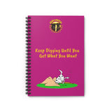 Keep Digging Until You Get What You Want Pink Spiral Notebook - Ruled Line