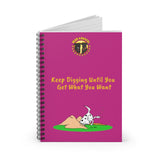 Keep Digging Until You Get What You Want Pink Spiral Notebook - Ruled Line