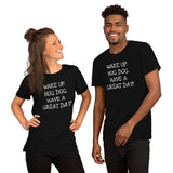Wake up. Hug Dog. Have a GREAT day! Unisex Comfort T-shirt