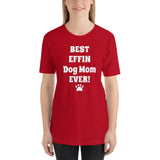 Best Effin Dog Mom Ever! Short-Sleeve T-Shirt / Plus sizes: XS-4XL
