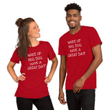 Wake up. Hug Dog. Have a GREAT day! Unisex Comfort T-shirt