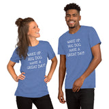 Wake up. Hug Dog. Have a GREAT day! Unisex Comfort T-shirt