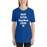 Best Effin Dog Mom Ever! Short-Sleeve T-Shirt / Plus sizes: XS-4XL
