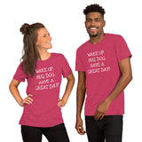 Wake up. Hug Dog. Have a GREAT day! Unisex Comfort T-shirt