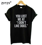 YOU LOST ME AT "I DON'T LIKE DOGS." Casual Cotton T-Shirt Women's Tee
