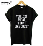 YOU LOST ME AT "I DON'T LIKE DOGS." Casual Cotton T-Shirt Women's Tee
