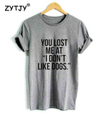 YOU LOST ME AT "I DON'T LIKE DOGS." Casual Cotton T-Shirt Women's Tee