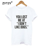 YOU LOST ME AT "I DON'T LIKE DOGS." Casual Cotton T-Shirt Women's Tee